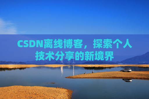 CSDN离线博客，探索个人技术分享的新境界